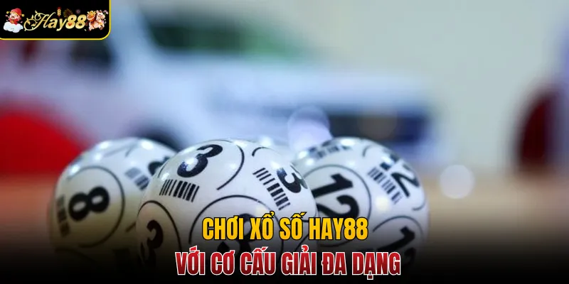 Chơi xổ số Hay88 với cơ cấu giải đa dạng