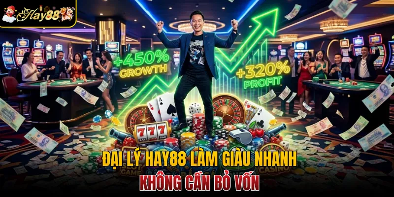 Đại lý Hay88 làm giàu nhanh không cần bỏ vốn