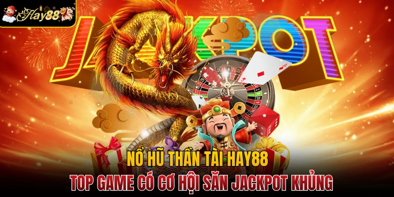 Nổ Hũ Thần Tài Hay88 - Top Game Có Cơ Hội Săn Jackpot Khủng