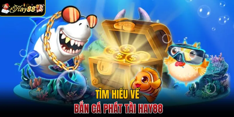Tìm hiểu về bắn cá phát tài Hay88
